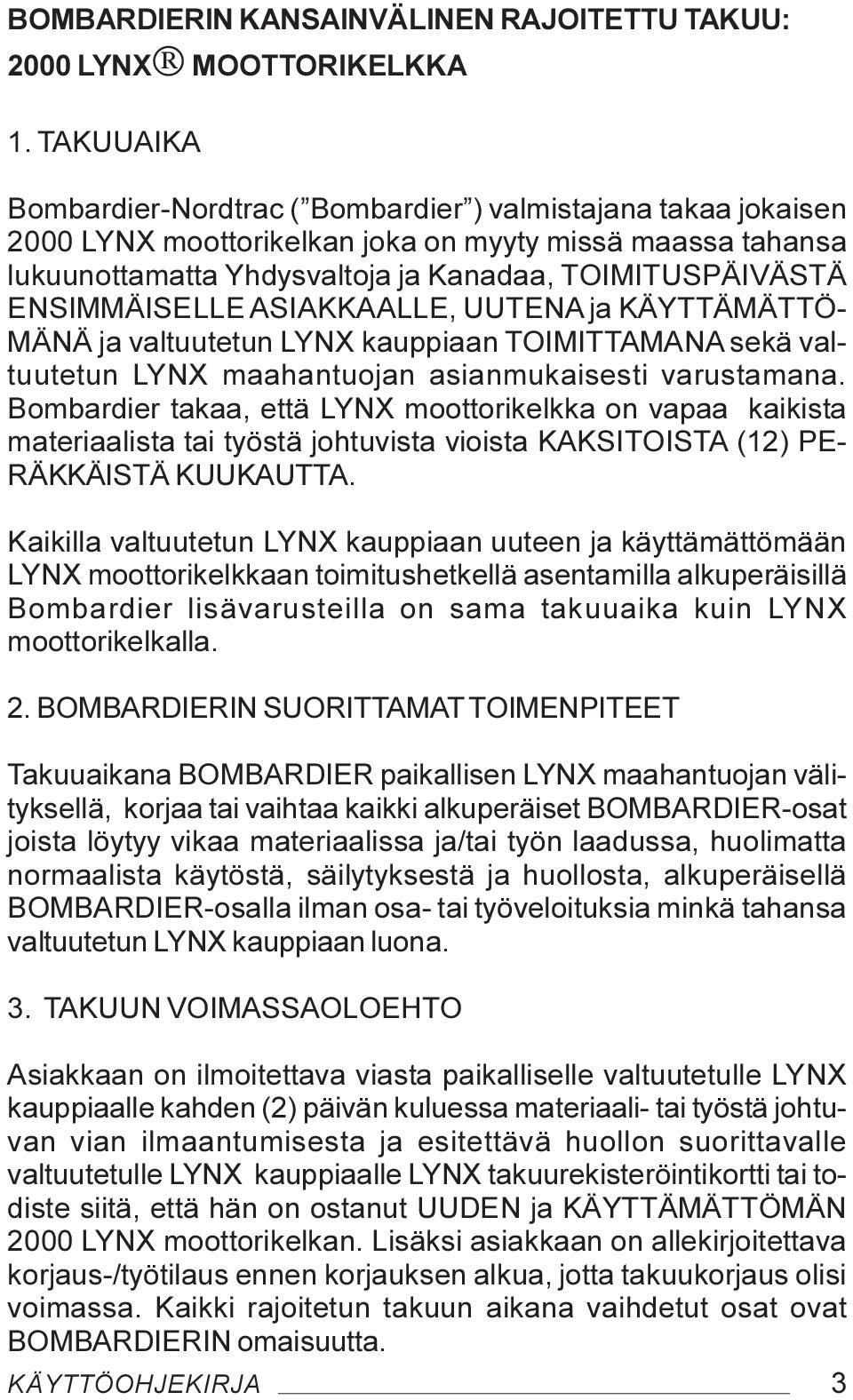 ENSIMMÄISELLE ASIAKKAALLE, UUTENA ja KÄYTTÄMÄTTÖ- MÄNÄ ja valtuutetun LYNX kauppiaan TOIMITTAMANA sekä valtuutetun LYNX maahantuojan asianmukaisesti varustamana.