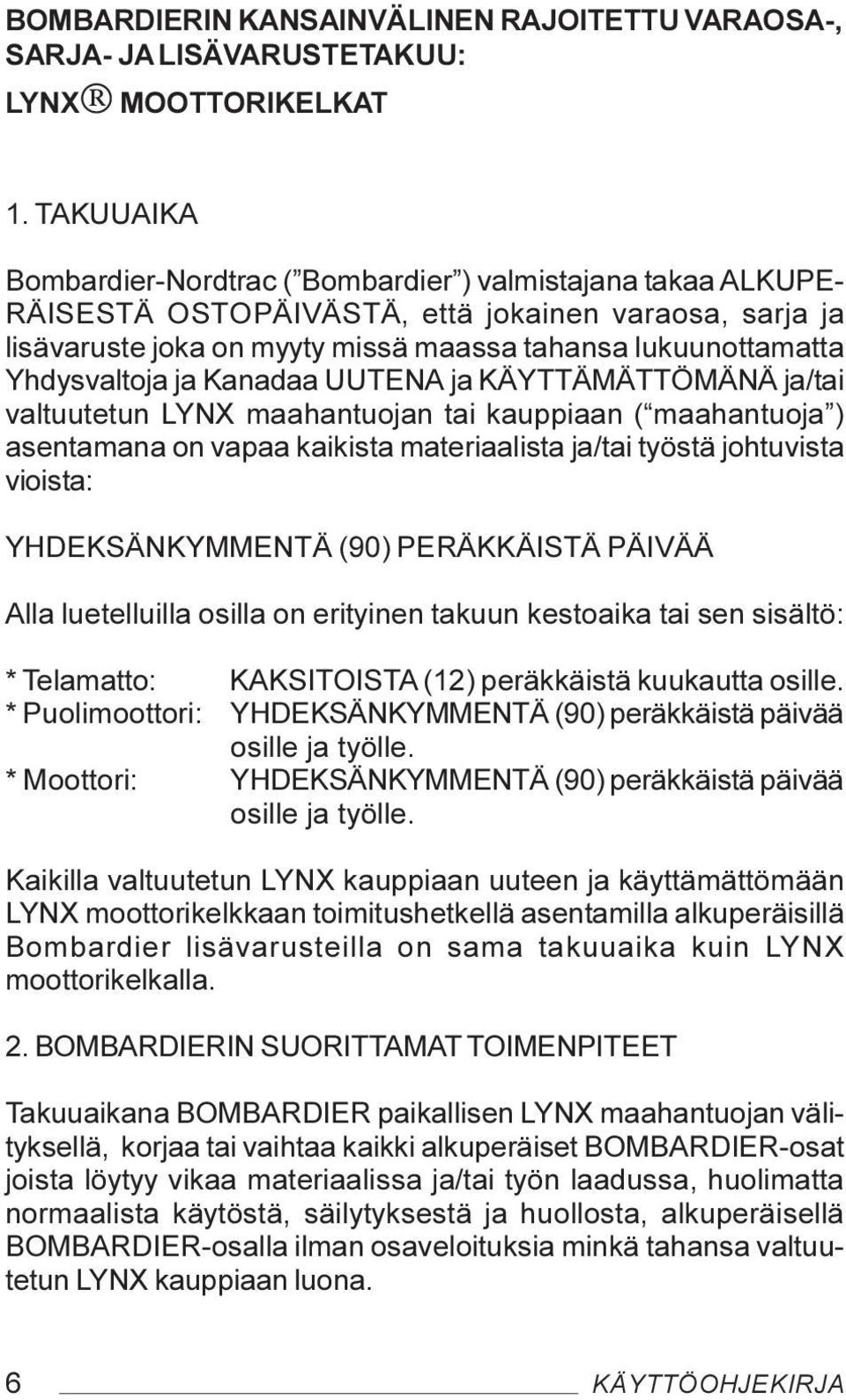 Yhdysvaltoja ja Kanadaa UUTENA ja KÄYTTÄMÄTTÖMÄNÄ ja/tai valtuutetun LYNX maahantuojan tai kauppiaan ( maahantuoja ) asentamana on vapaa kaikista materiaalista ja/tai työstä johtuvista vioista: