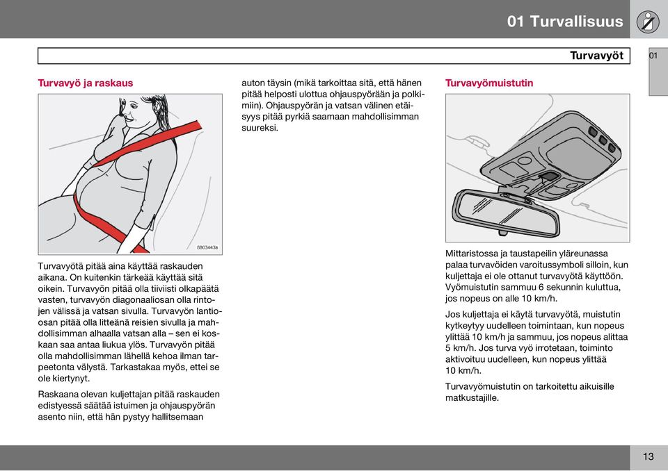 On kuitenkin tärkeää käyttää sitä oikein. Turvavyön pitää olla tiiviisti olkapäätä vasten, turvavyön diagonaaliosan olla rintojen välissä ja vatsan sivulla.