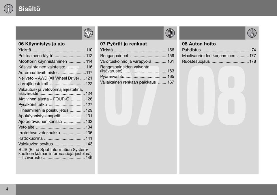 .. 127 Hinaaminen ja poiskuljetus... 129 Apukäynnistyskaapelit... 131 Ajo perävaunun kanssa... 132 Vetolaite... 134 Irrotettava vetokoukku... 136 Kattokuorma... 141 Valokuvion sovitus.