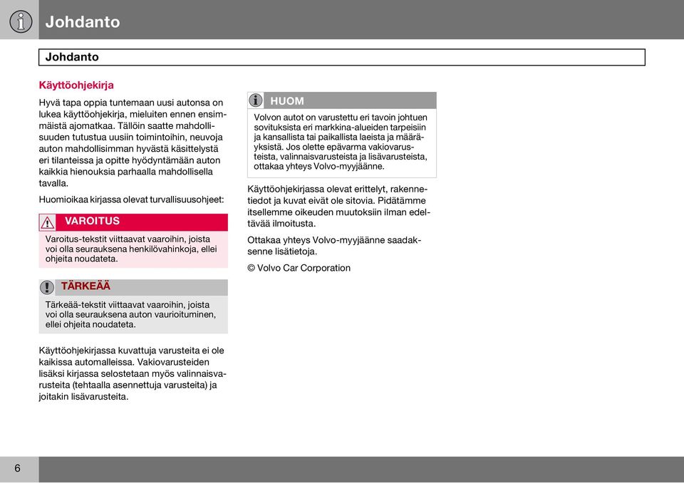 tavalla. Huomioikaa kirjassa olevat turvallisuusohjeet: VAROITUS Varoitus-tekstit viittaavat vaaroihin, joista voi olla seurauksena henkilövahinkoja, ellei ohjeita noudateta.