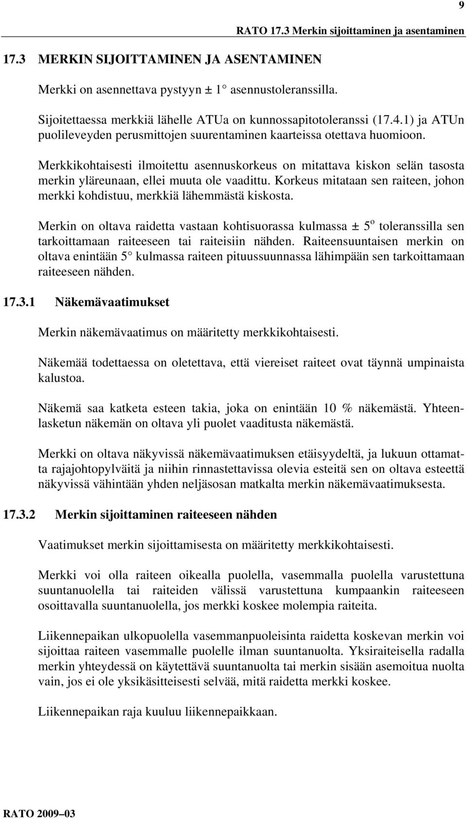 Merkkikohtaisesti ilmoitettu asennuskorkeus on mitattava kiskon selän tasosta merkin yläreunaan, ellei muuta ole vaadittu.