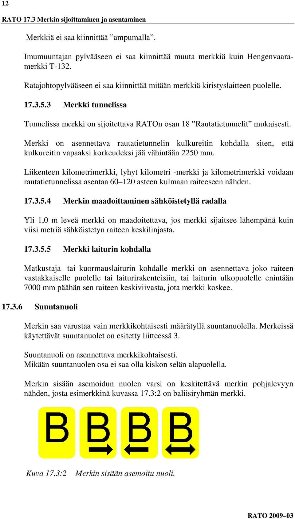 Merkki on asennettava rautatietunnelin kulkureitin kohdalla siten, että kulkureitin vapaaksi korkeudeksi jää vähintään 2250 mm.