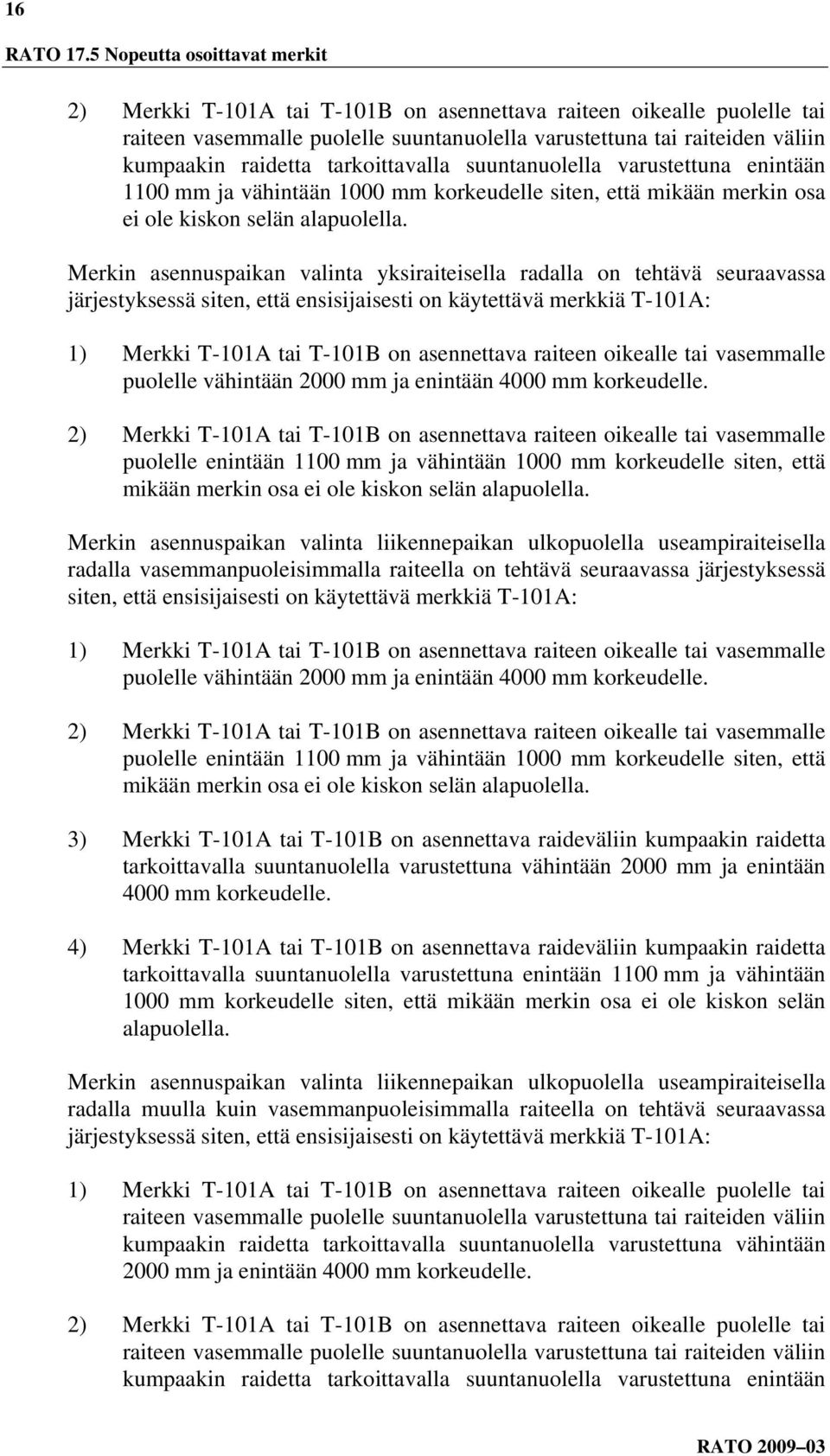 tarkoittavalla suuntanuolella varustettuna enintään 1100 mm ja vähintään 1000 mm korkeudelle siten, että mikään merkin osa ei ole kiskon selän alapuolella.