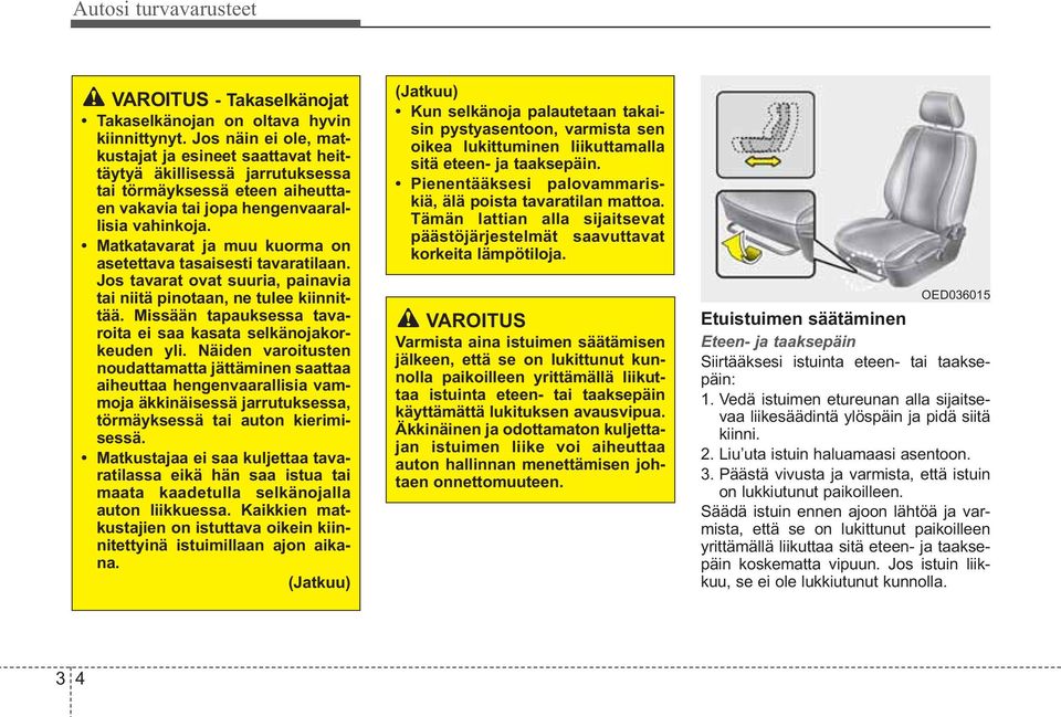 Matkatavarat ja muu kuorma on asetettava tasaisesti tavaratilaan. Jos tavarat ovat suuria, painavia tai niitä pinotaan, ne tulee kiinnittää.