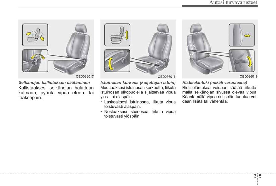 Laskeaksesi istuinosaa, liikuta vipua toistuvasti alaspäin. Nostaaksesi istuinosaa, liikuta vipua toistuvasti ylöspäin.