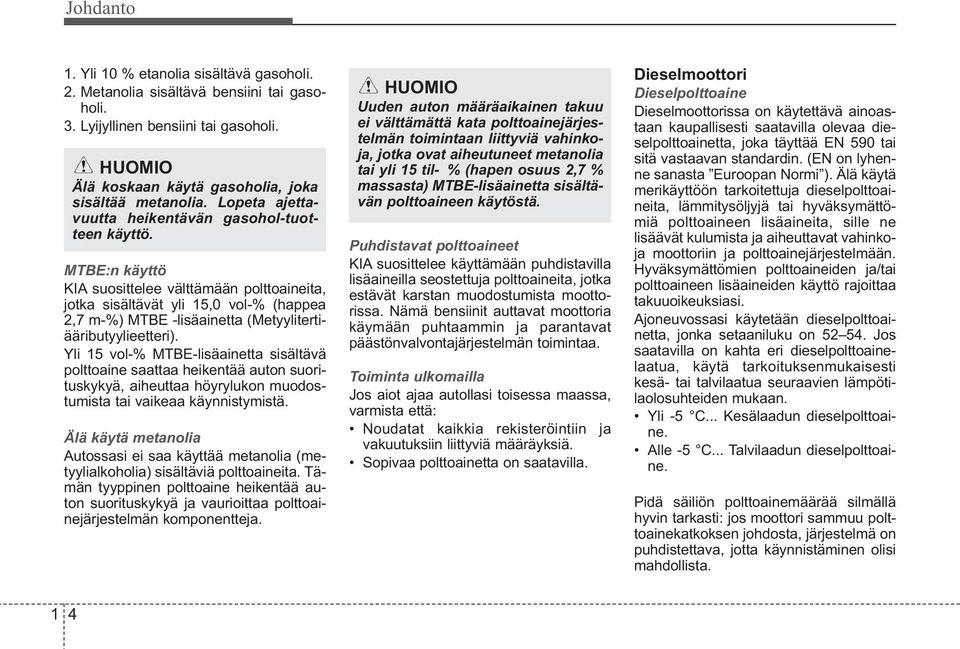 MTBE:n käyttö KIA suosittelee välttämään polttoaineita, jotka sisältävät yli 15,0 vol-% (happea 2,7 m-%) MTBE -lisäainetta (Metyy li ter ti - ää ributyylieetteri).