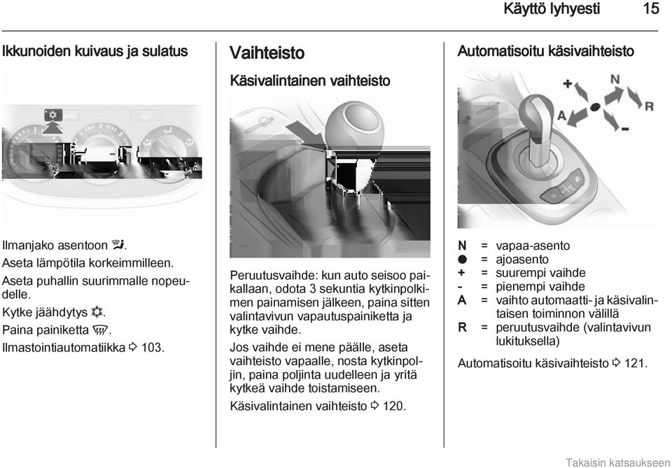 Peruutusvaihde: kun auto seisoo paikallaan, odota 3 sekuntia kytkinpolkimen painamisen jälkeen, paina sitten valintavivun vapautuspainiketta ja kytke vaihde.