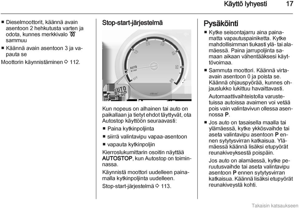 kytkinpoljin Kierroslukumittarin osoitin näyttää AUTOSTOP, kun Autostop on toiminnassa. Käynnistä moottori uudelleen painamalla kytkinpoljinta uudelleen. Stop-start-järjestelmä 3 113.