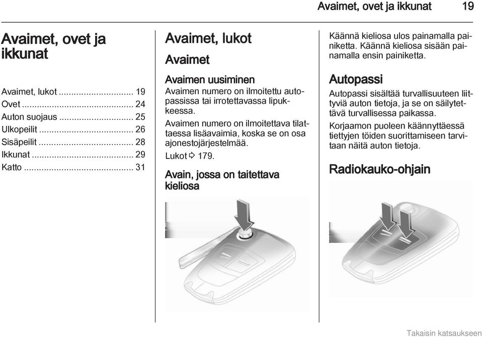 Avaimen numero on ilmoitettava tilattaessa lisäavaimia, koska se on osa ajonestojärjestelmää. Lukot 3 179. Avain, jossa on taitettava kieliosa Käännä kieliosa ulos painamalla painiketta.