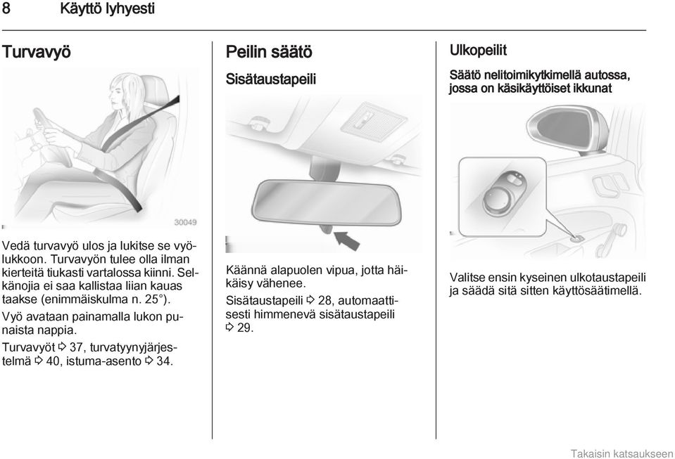 25 ). Vyö avataan painamalla lukon punaista nappia. Turvavyöt 3 37, turvatyynyjärjestelmä 3 40, istuma-asento 3 34.