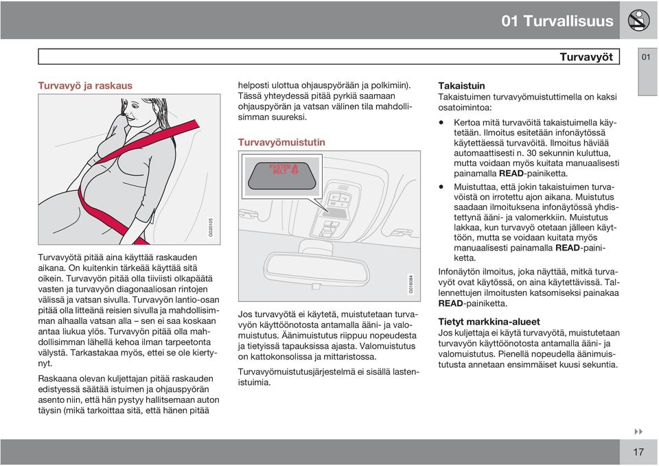 Turvavyön lantio-osan pitää olla litteänä reisien sivulla ja mahdollisimman alhaalla vatsan alla sen ei saa koskaan antaa liukua ylös.