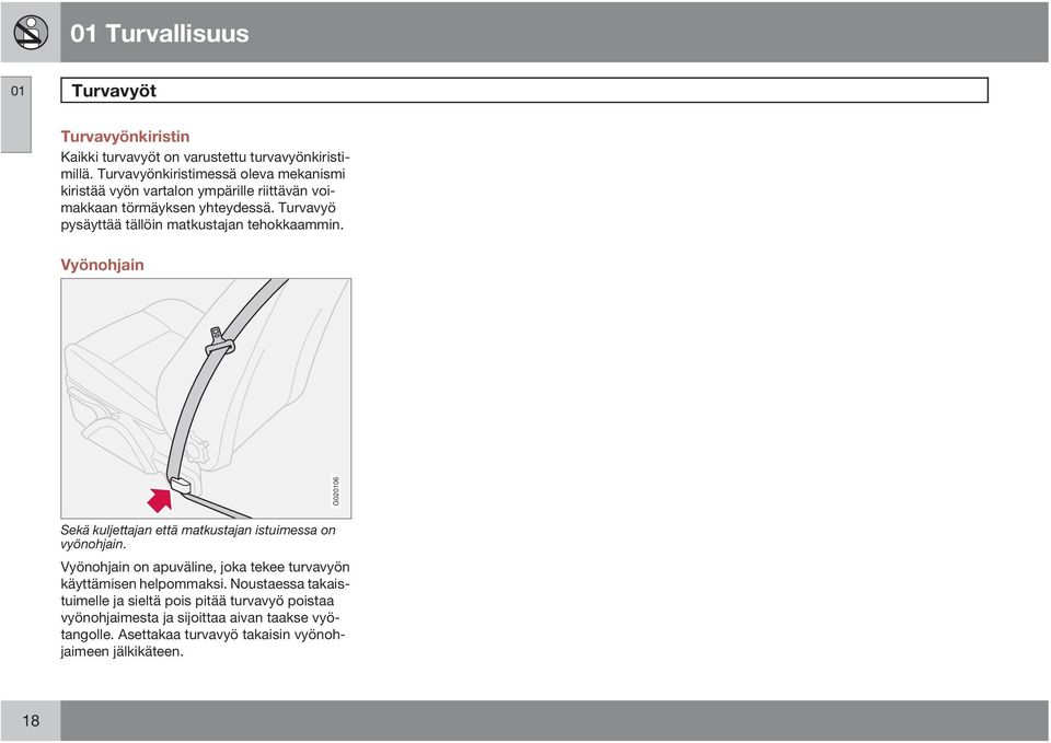 Turvavyö pysäyttää tällöin matkustajan tehokkaammin. Vyönohjain G020106 Sekä kuljettajan että matkustajan istuimessa on vyönohjain.