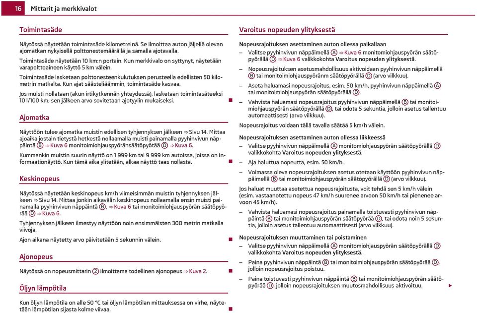 Toimintasäde lasketaan polttonesteenkulutuksen perusteella edellisten 50 kilometrin matkalta. Kun ajat säästeliäämmin, toimintasäde kasvaa.