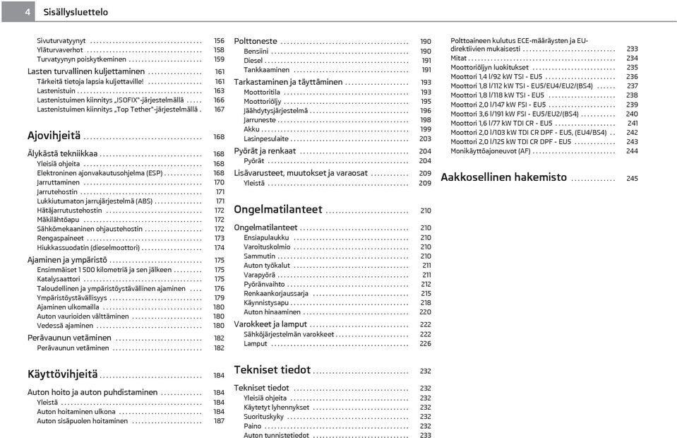 .... 166 Lastenistuimen kiinnitys Top Tether -järjestelmällä. 167 Ajovihjeitä..................................... 168 Älykästä tekniikkaa................................ 168 Yleisiä ohjeita.