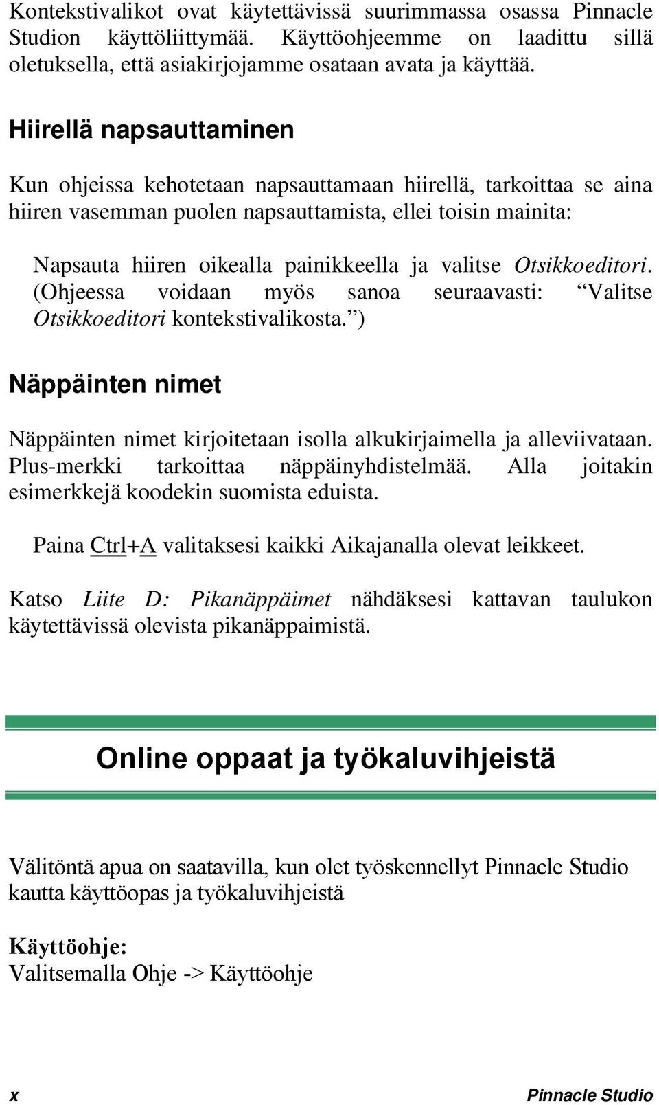 valitse Otsikkoeditori. (Ohjeessa voidaan myös sanoa seuraavasti: Valitse Otsikkoeditori kontekstivalikosta. ) Näppäinten nimet Näppäinten nimet kirjoitetaan isolla alkukirjaimella ja alleviivataan.