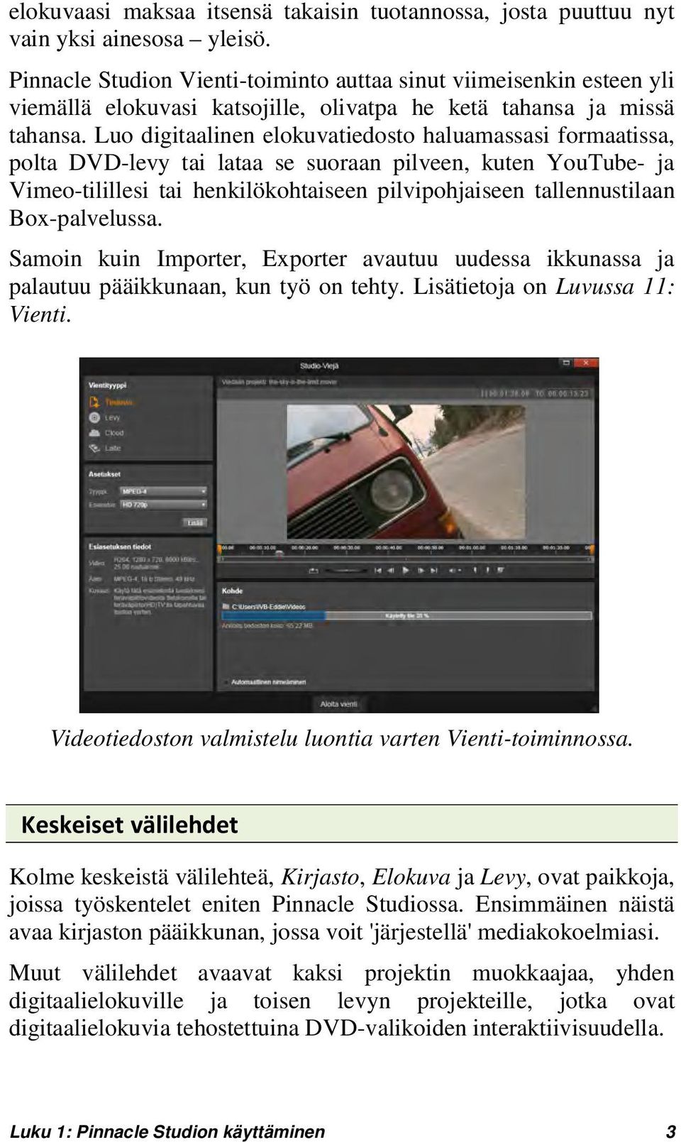 Luo digitaalinen elokuvatiedosto haluamassasi formaatissa, polta DVD-levy tai lataa se suoraan pilveen, kuten YouTube- ja Vimeo-tilillesi tai henkilökohtaiseen pilvipohjaiseen tallennustilaan