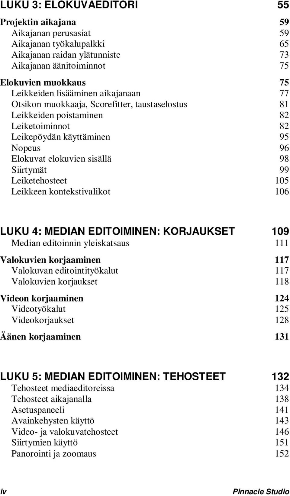 Leiketehosteet 105 Leikkeen kontekstivalikot 106 LUKU 4: MEDIAN EDITOIMINEN: KORJAUKSET 109 Median editoinnin yleiskatsaus 111 Valokuvien korjaaminen 117 Valokuvan editointityökalut 117 Valokuvien