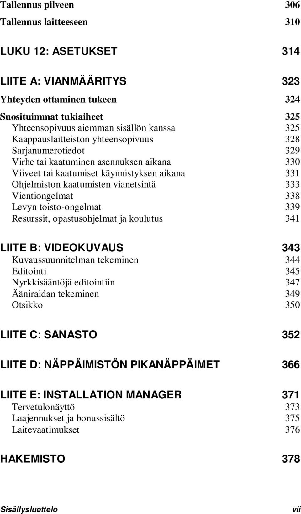 Vientiongelmat 338 Levyn toisto-ongelmat 339 Resurssit, opastusohjelmat ja koulutus 341 LIITE B: VIDEOKUVAUS 343 Kuvaussuunnitelman tekeminen 344 Editointi 345 Nyrkkisääntöjä editointiin 347