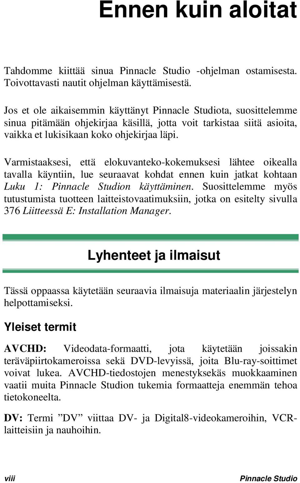 Varmistaaksesi, että elokuvanteko-kokemuksesi lähtee oikealla tavalla käyntiin, lue seuraavat kohdat ennen kuin jatkat kohtaan Luku 1: Pinnacle Studion käyttäminen.