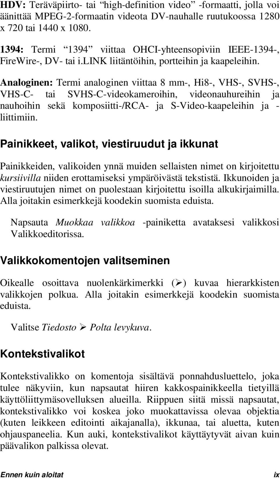 Analoginen: Termi analoginen viittaa 8 mm-, Hi8-, VHS-, SVHS-, VHS-C- tai SVHS-C-videokameroihin, videonauhureihin ja nauhoihin sekä komposiitti-/rca- ja S-Video-kaapeleihin ja - liittimiin.