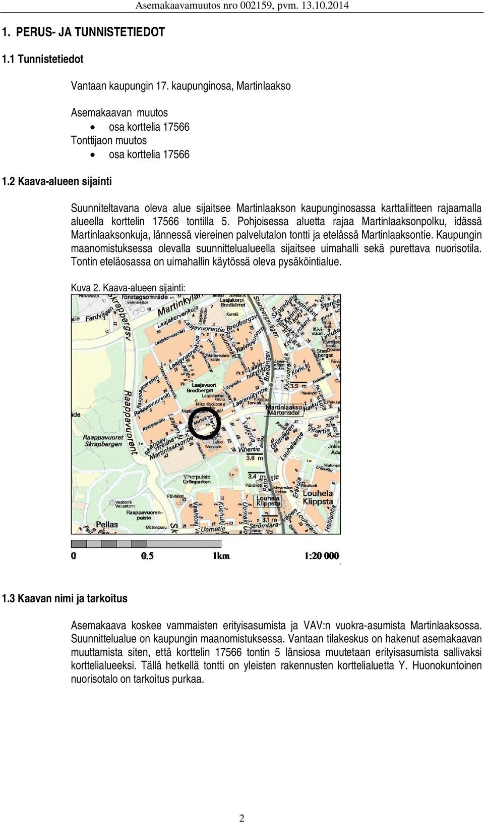 alueella korttelin 17566 tontilla 5. Pohjoisessa aluetta rajaa Martinlaaksonpolku, idässä Martinlaaksonkuja, lännessä viereinen palvelutalon tontti ja etelässä Martinlaaksontie.