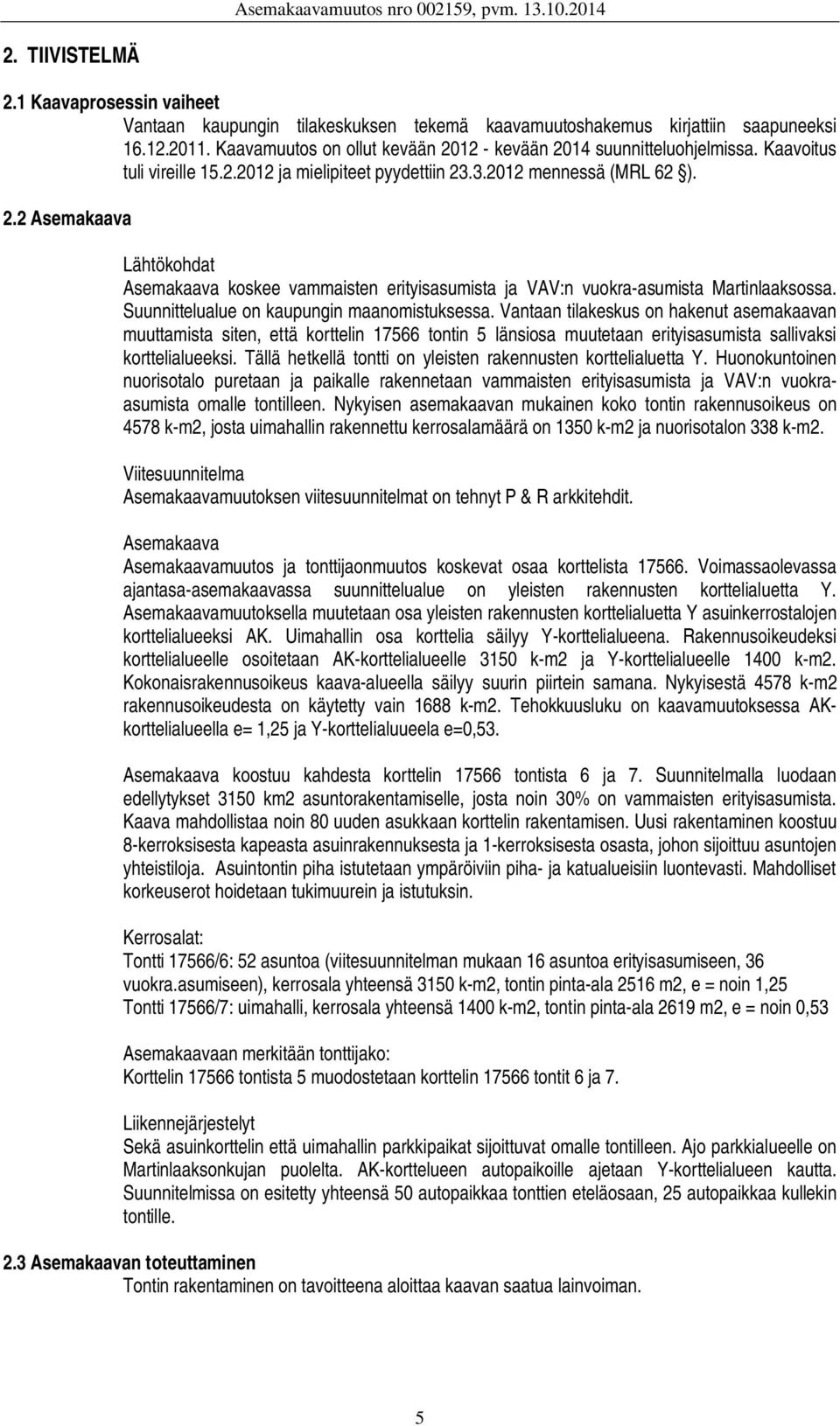 Suunnittelualue on kaupungin maanomistuksessa.