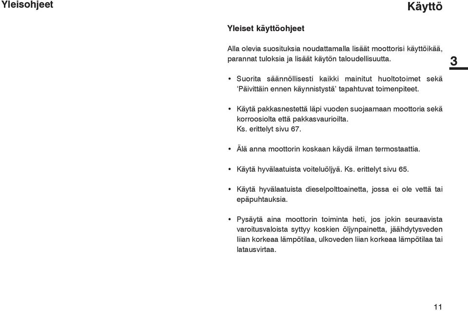 3 Käytä pakkasnestettä läpi vuoden suojaamaan moottoria sekä korroosiolta että pakkasvaurioilta. Ks. erittelyt sivu 67. Älä anna moottorin koskaan käydä ilman termostaattia.