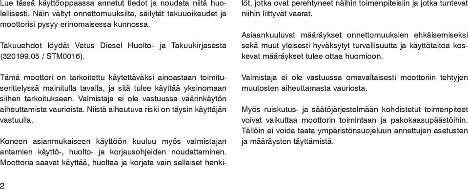 Tämä moottori on tarkoitettu käytettäväksi ainoastaan toimituserittelyssä mainitulla tavalla, ja sitä tulee käyttää yksinomaan siihen tarkoitukseen.