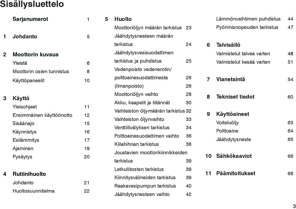 tarkistus ja puhdistus 25 Vedenpoisto vedenerotin/ polttoainesuodattimesta 26 (Ilmanpoisto) 26 Moottoriöljyn vaihto 28 Akku, kaapelit ja liitännät 30 Vaihteiston öljymäärän tarkistus 32 Vaihteiston