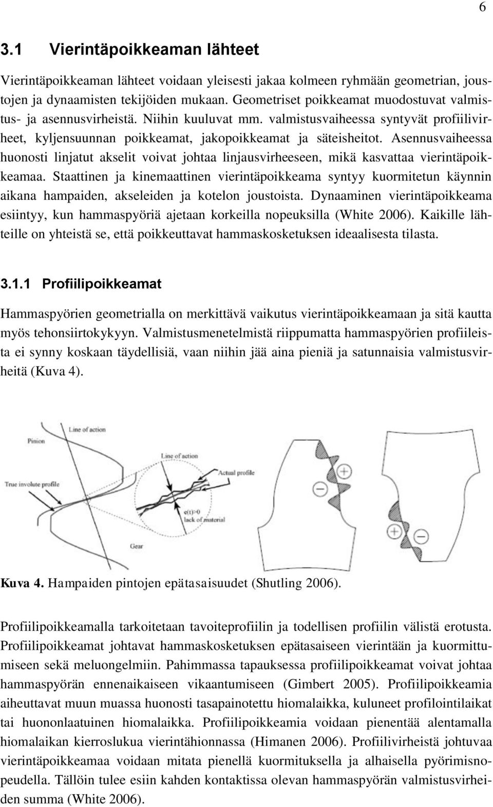 Asennusvaiheessa huonosti linjatut akselit voivat johtaa linjausvirheeseen, mikä kasvattaa vierintäpoikkeamaa.