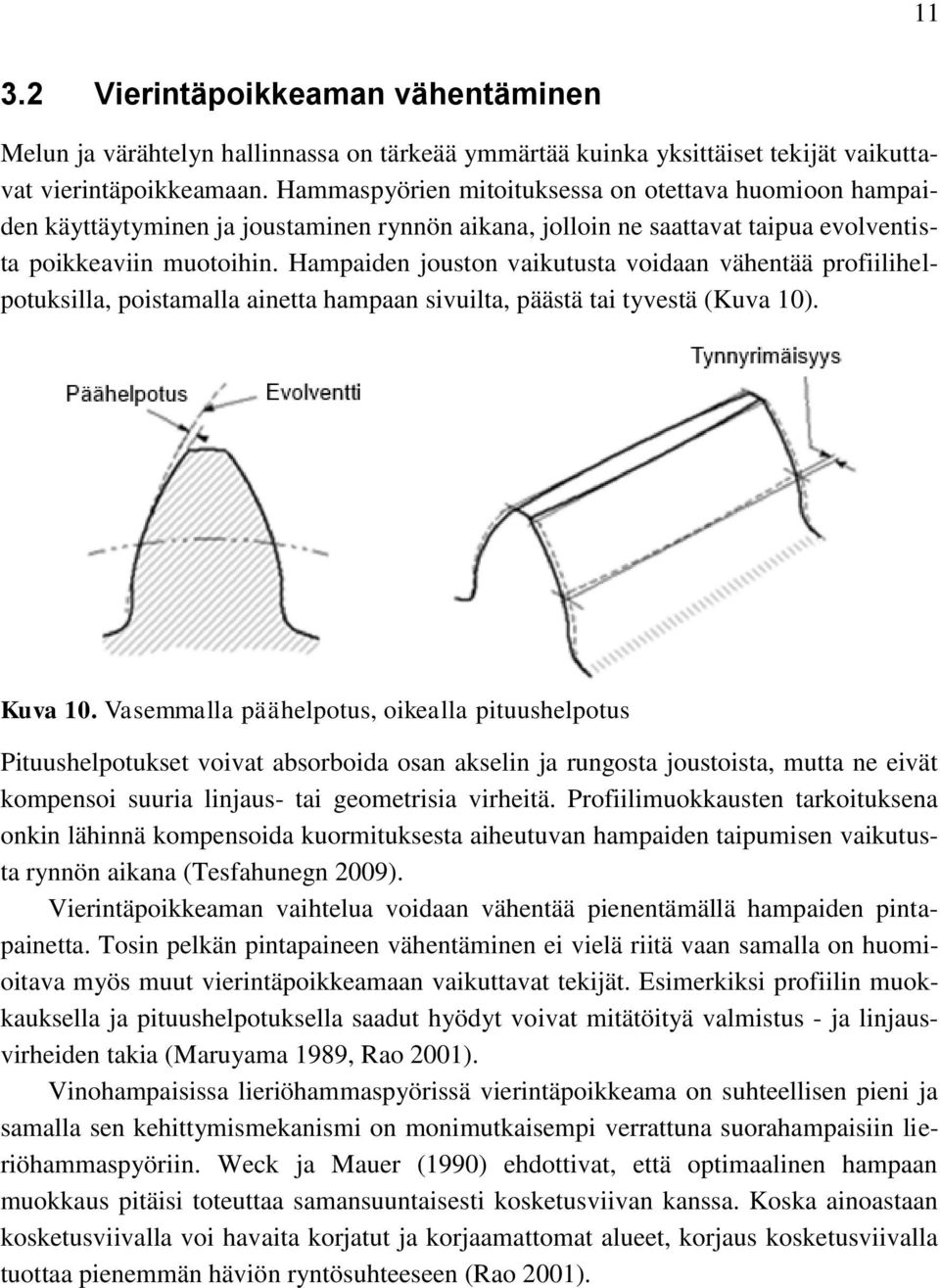 Hampaiden jouston vaikutusta voidaan vähentää profiilihelpotuksilla, poistamalla ainetta hampaan sivuilta, päästä tai tyvestä (Kuva 10). Kuva 10.