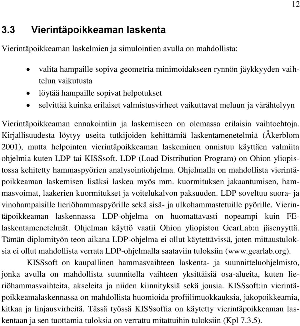 Kirjallisuudesta löytyy useita tutkijoiden kehittämiä laskentamenetelmiä (Åkerblom 2001), mutta helpointen vierintäpoikkeaman laskeminen onnistuu käyttäen valmiita ohjelmia kuten LDP tai KISSsoft.