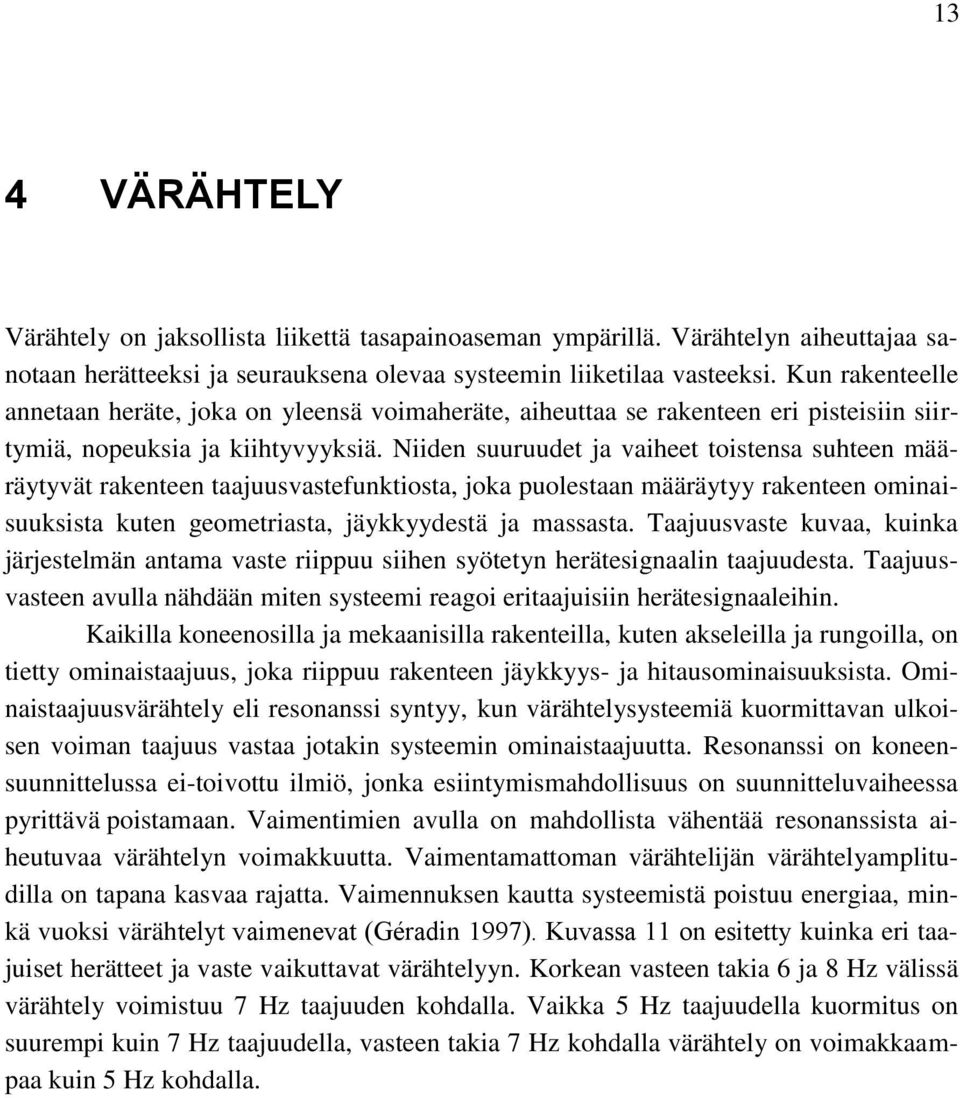 Niiden suuruudet ja vaiheet toistensa suhteen määräytyvät rakenteen taajuusvastefunktiosta, joka puolestaan määräytyy rakenteen ominaisuuksista kuten geometriasta, jäykkyydestä ja massasta.