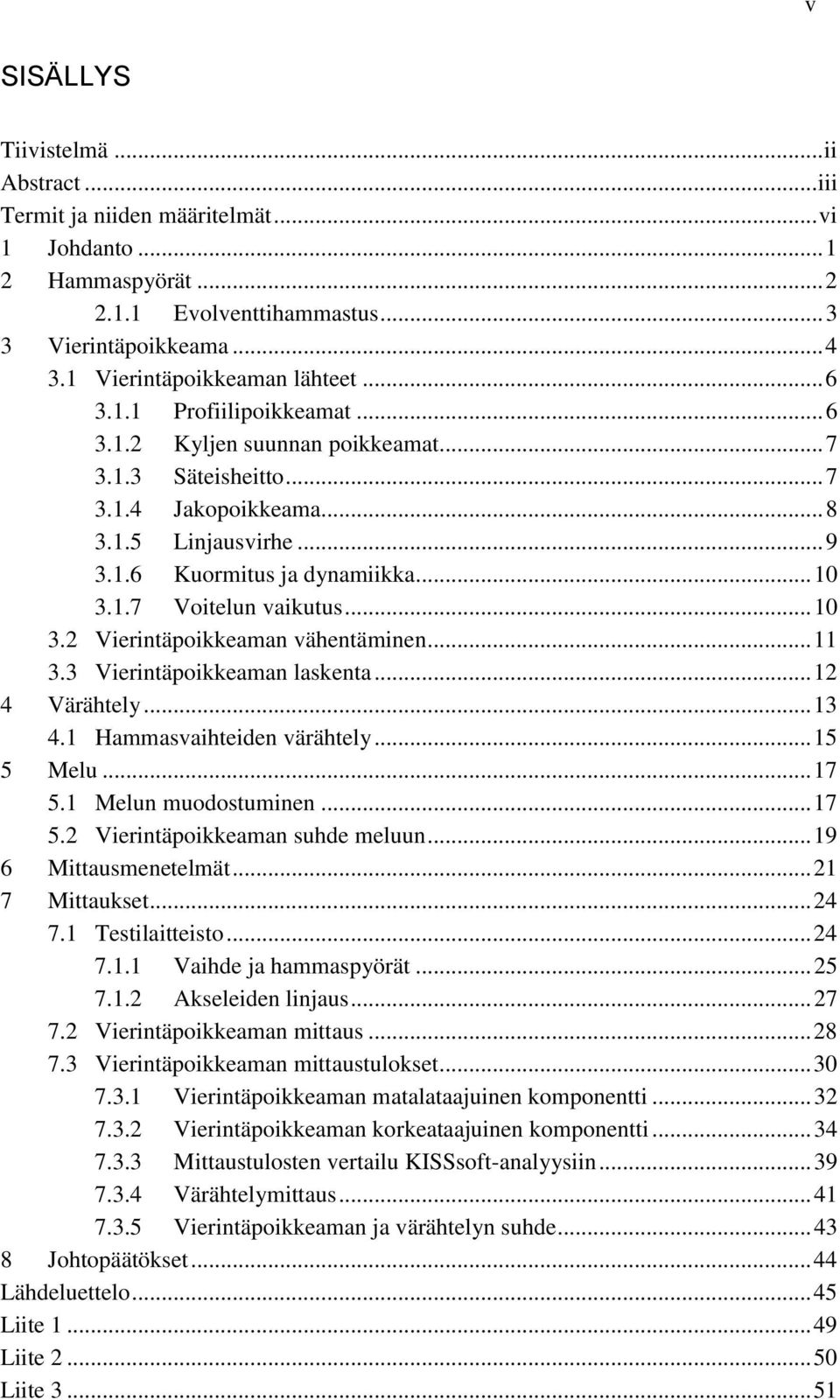 .. 10 3.1.7 Voitelun vaikutus... 10 3.2 Vierintäpoikkeaman vähentäminen... 11 3.3 Vierintäpoikkeaman laskenta... 12 4 Värähtely... 13 4.1 Hammasvaihteiden värähtely... 15 5 Melu... 17 5.