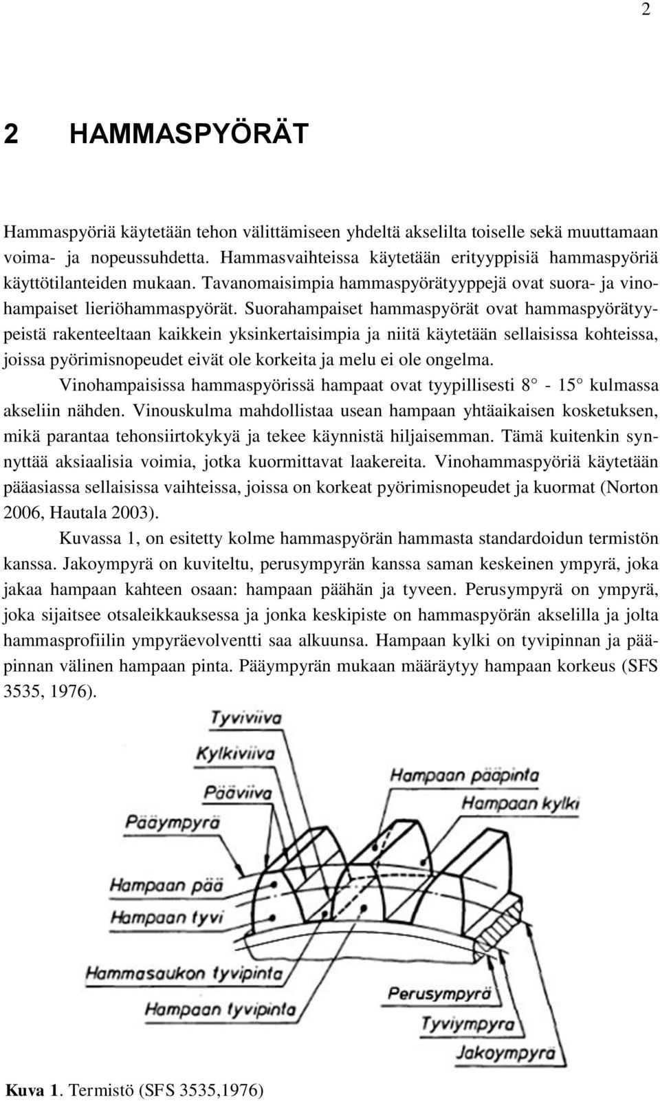 Suorahampaiset hammaspyörät ovat hammaspyörätyypeistä rakenteeltaan kaikkein yksinkertaisimpia ja niitä käytetään sellaisissa kohteissa, joissa pyörimisnopeudet eivät ole korkeita ja melu ei ole