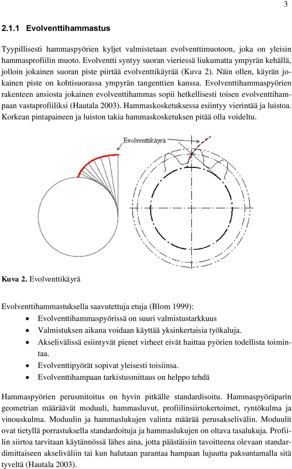 Näin ollen, käyrän jokainen piste on kohtisuorassa ympyrän tangenttien kanssa.