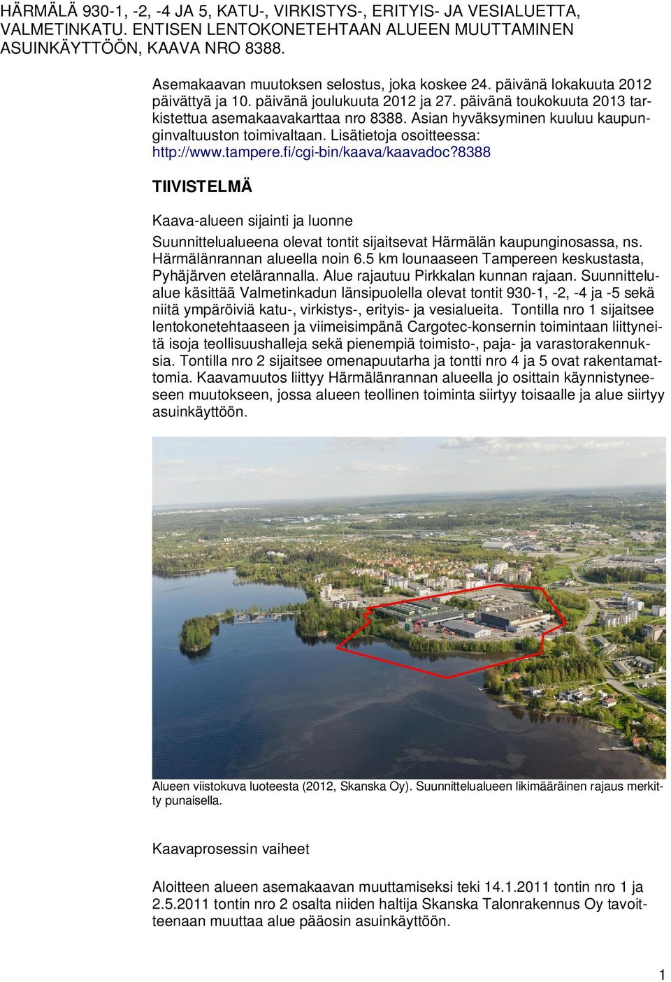 Asian hyväksyminen kuuluu kaupunginvaltuuston toimivaltaan. Lisätietoja osoitteessa: http://www.tampere.fi/cgi-bin/kaava/kaavadoc?