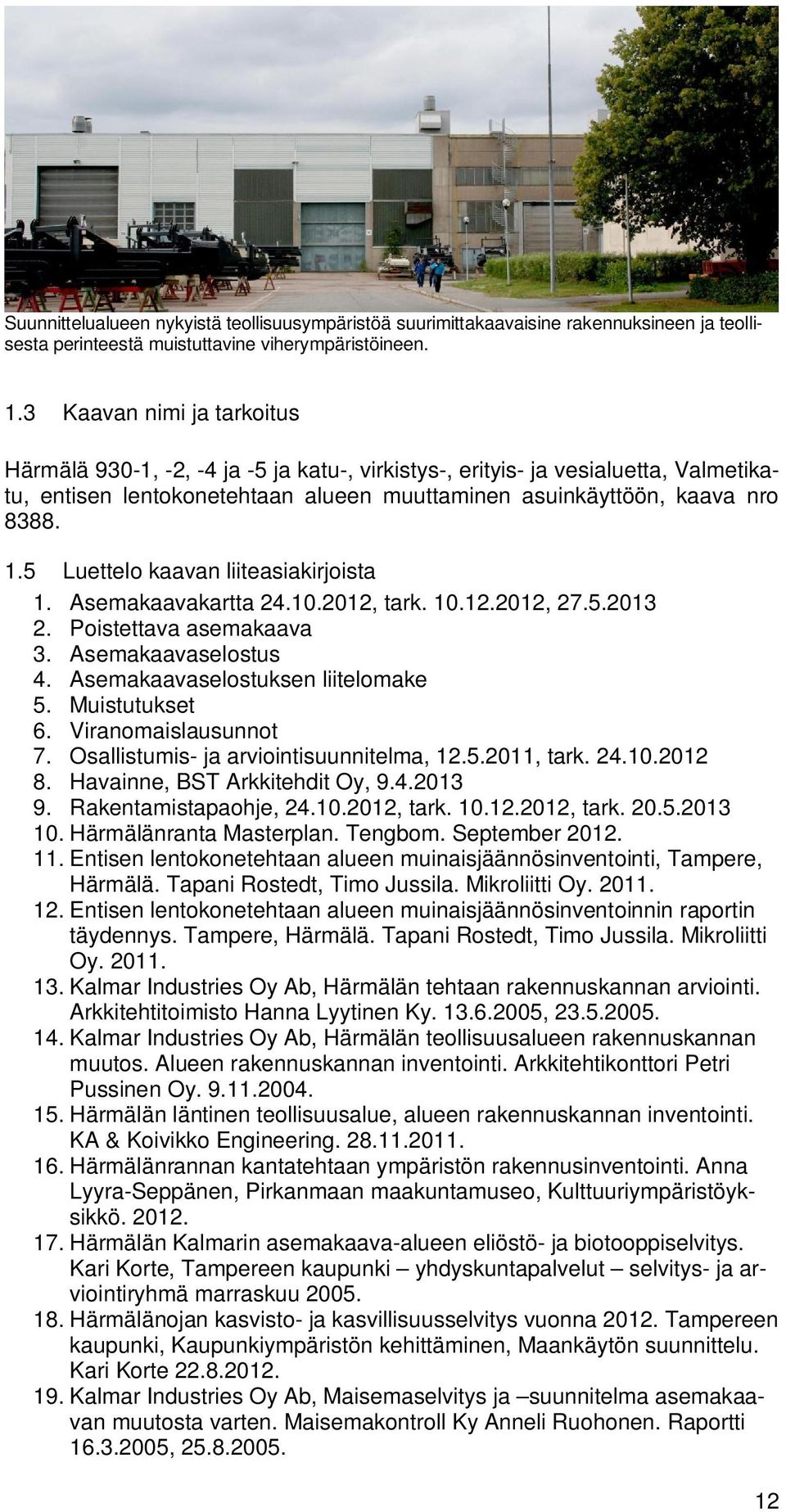 5 Luettelo kaavan liiteasiakirjoista 1. Asemakaavakartta 24.10.2012, tark. 10.12.2012, 27.5.2013 2. Poistettava asemakaava 3. Asemakaavaselostus 4. Asemakaavaselostuksen liitelomake 5. Muistutukset 6.