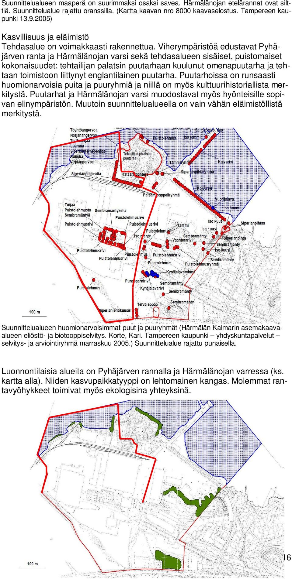 Viherympäristöä edustavat Pyhäjärven ranta ja Härmälänojan varsi sekä tehdasalueen sisäiset, puistomaiset kokonaisuudet: tehtailijan palatsin puutarhaan kuulunut omenapuutarha ja tehtaan toimistoon