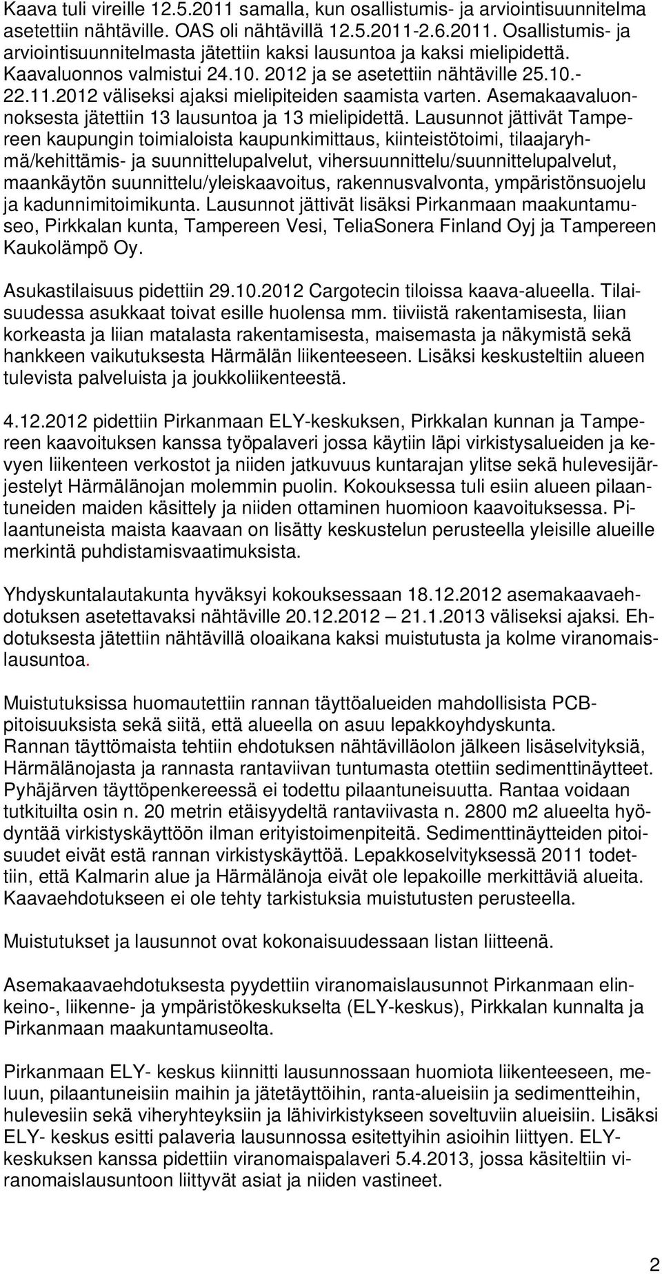 Lausunnot jättivät Tampereen kaupungin toimialoista kaupunkimittaus, kiinteistötoimi, tilaajaryhmä/kehittämis- ja suunnittelupalvelut, vihersuunnittelu/suunnittelupalvelut, maankäytön