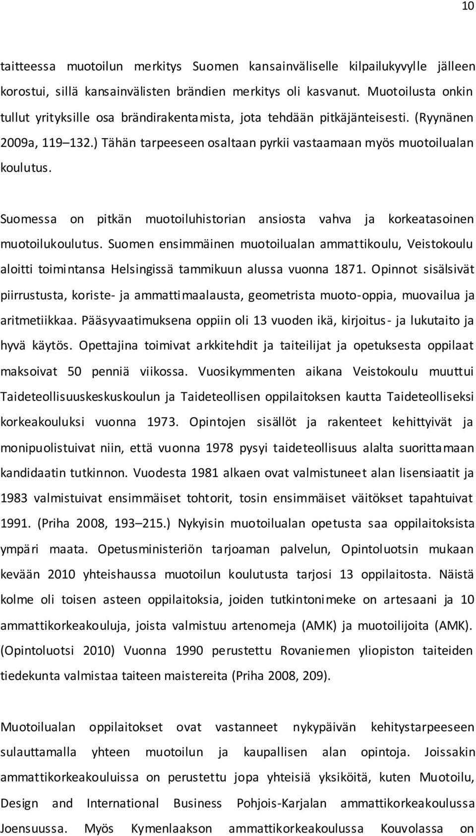 Suomessa on pitkän muotoiluhistorian ansiosta vahva ja korkeatasoinen muotoilukoulutus.