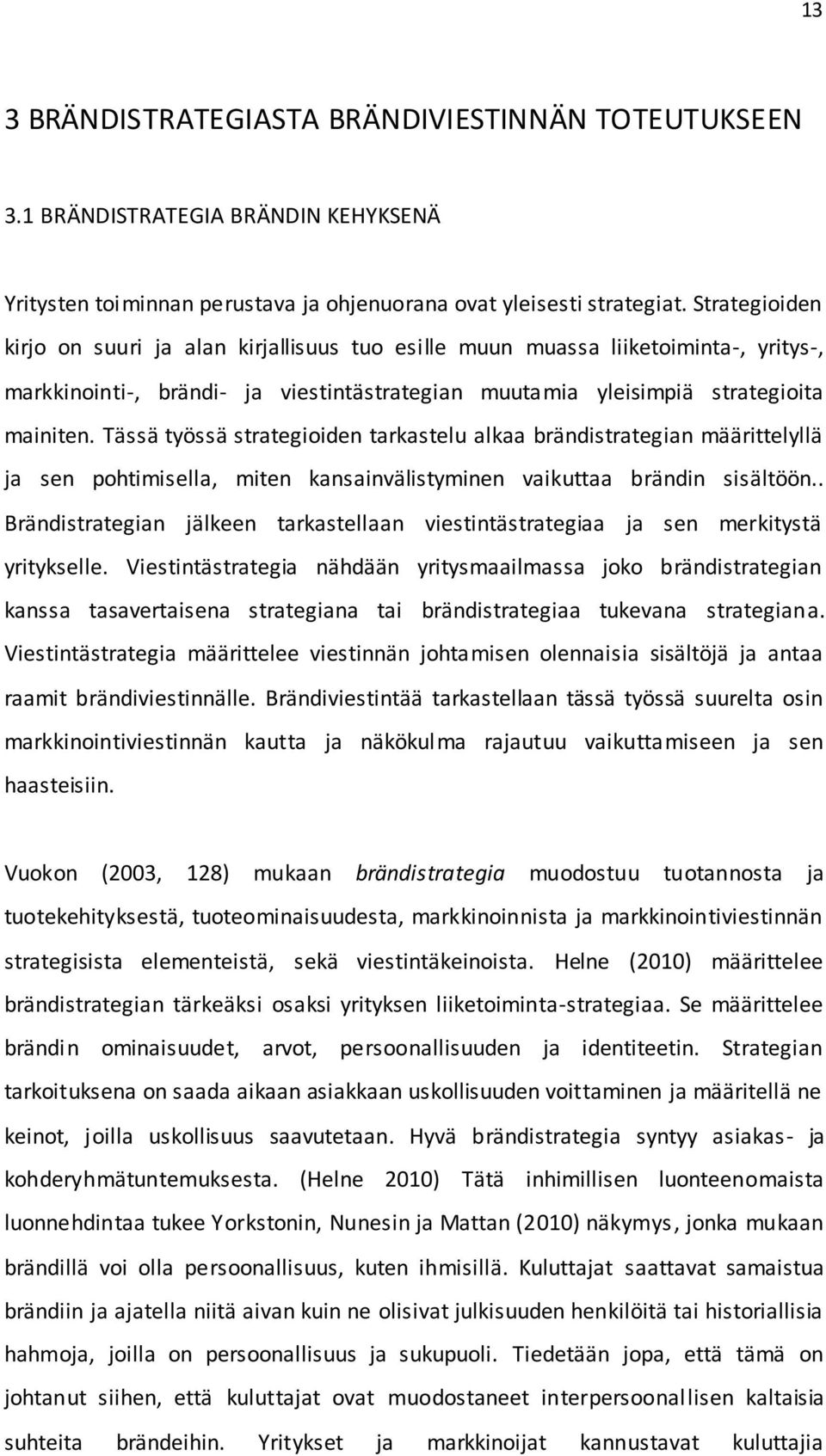 Tässä työssä strategioiden tarkastelu alkaa brändistrategian määrittelyllä ja sen pohtimisella, miten kansainvälistyminen vaikuttaa brändin sisältöön.