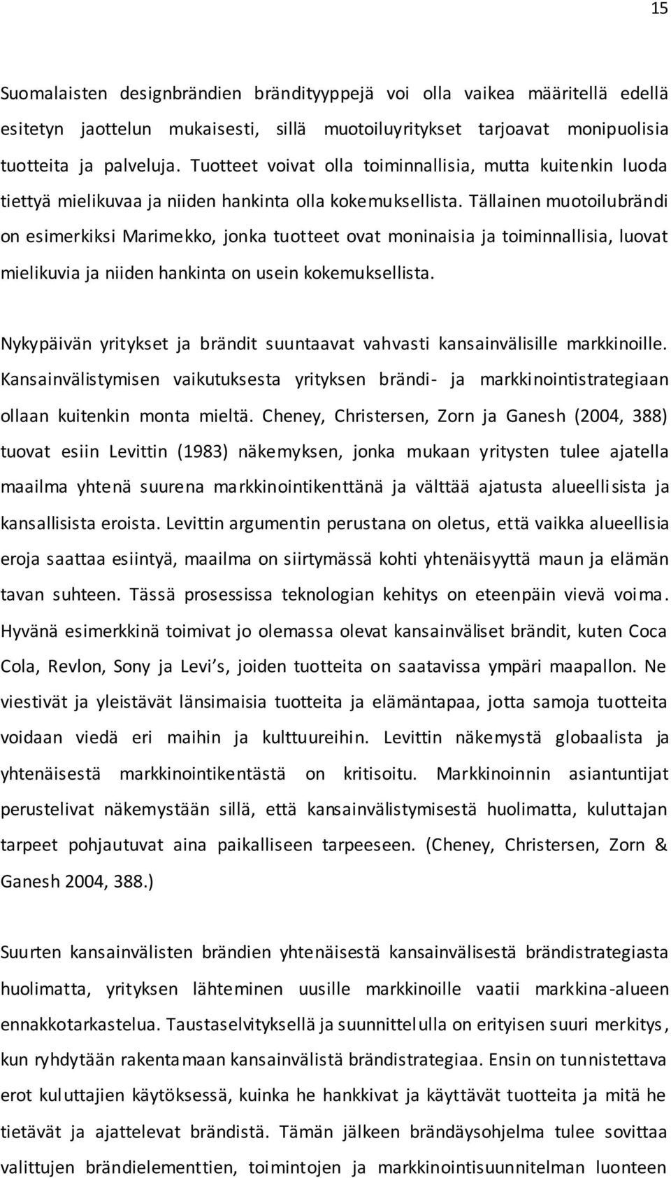 Tällainen muotoilubrändi on esimerkiksi Marimekko, jonka tuotteet ovat moninaisia ja toiminnallisia, luovat mielikuvia ja niiden hankinta on usein kokemuksellista.