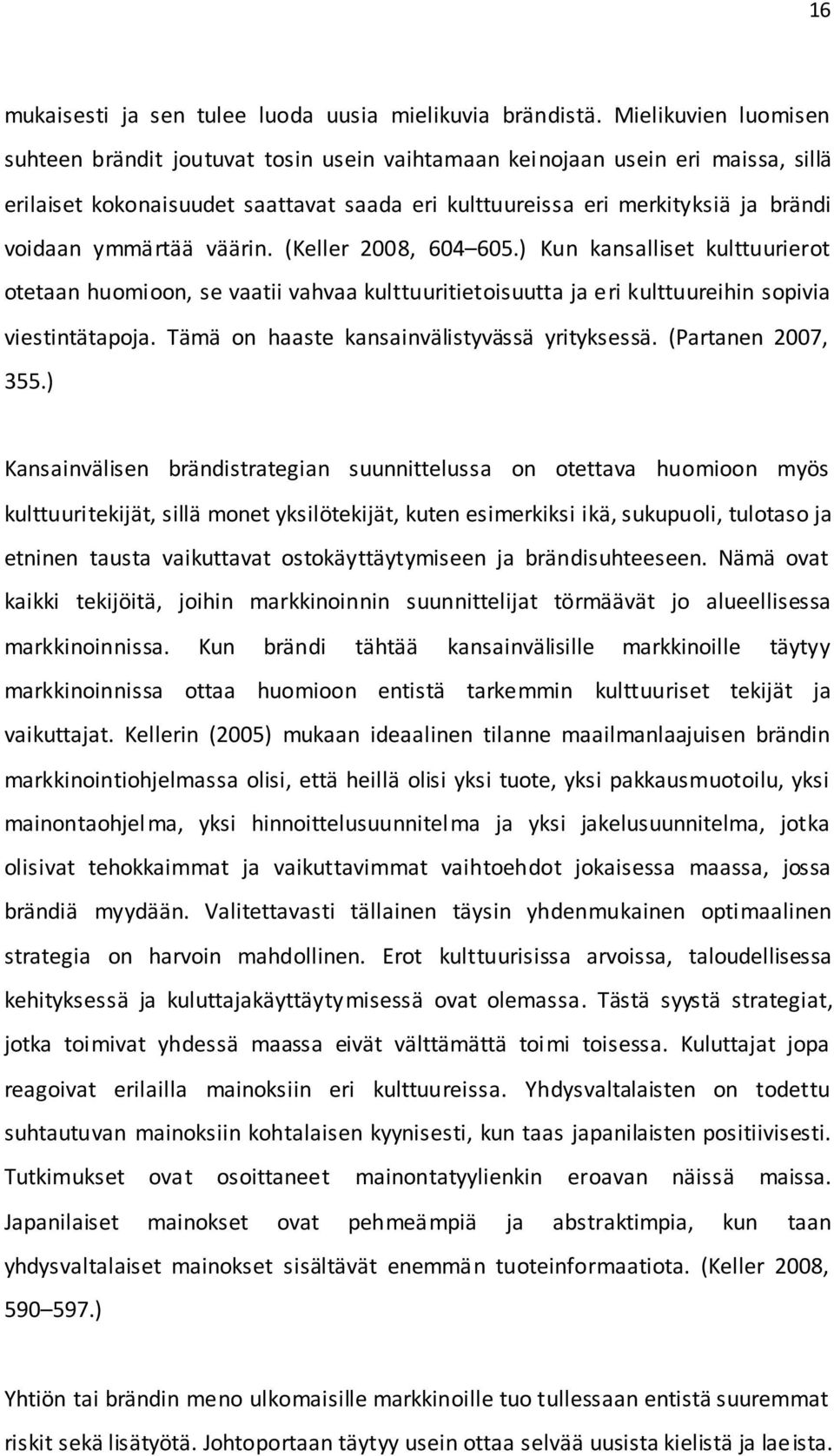 ymmärtää väärin. (Keller 2008, 604 605.) Kun kansalliset kulttuurierot otetaan huomioon, se vaatii vahvaa kulttuuritietoisuutta ja eri kulttuureihin sopivia viestintätapoja.