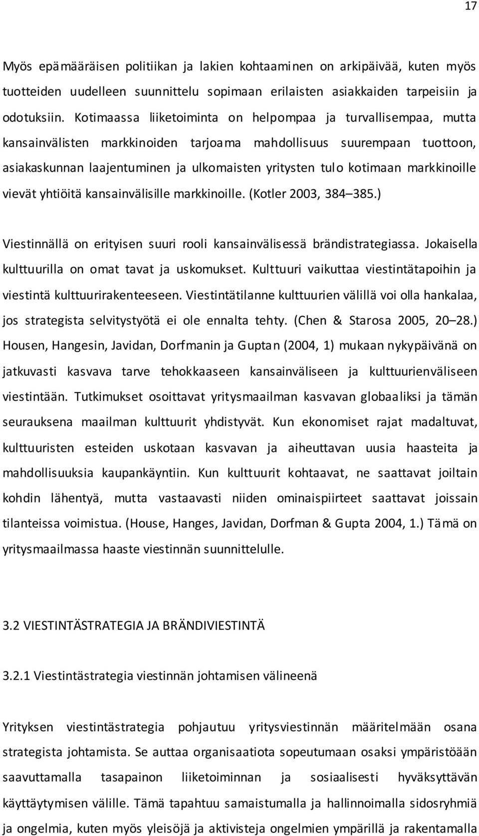 kotimaan markkinoille vievät yhtiöitä kansainvälisille markkinoille. (Kotler 2003, 384 385.) Viestinnällä on erityisen suuri rooli kansainvälisessä brändistrategiassa.