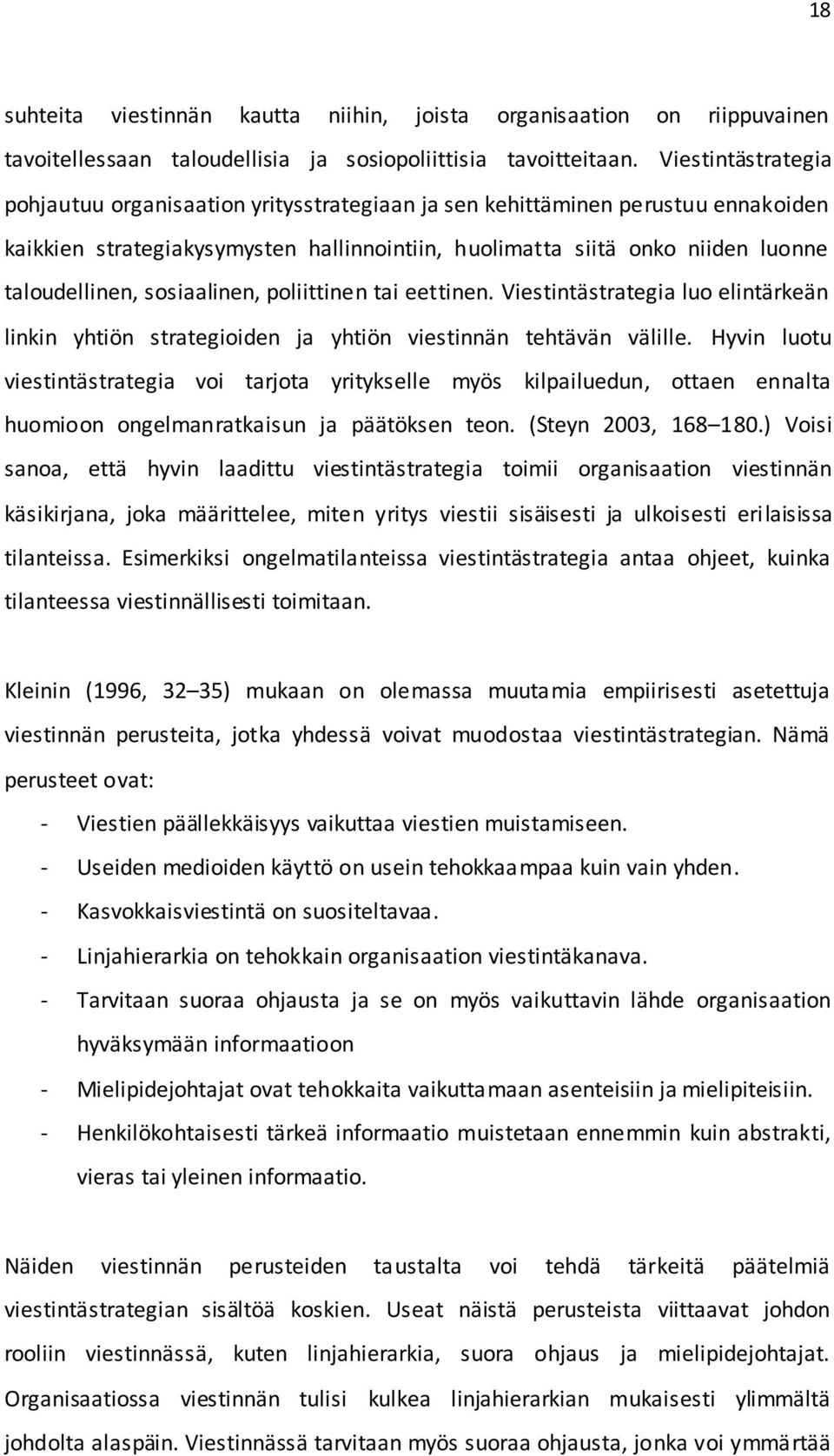 sosiaalinen, poliittinen tai eettinen. Viestintästrategia luo elintärkeän linkin yhtiön strategioiden ja yhtiön viestinnän tehtävän välille.