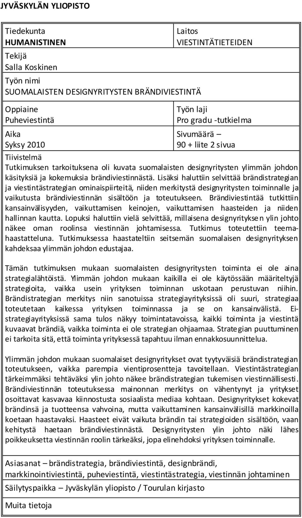 Lisäksi haluttiin selvittää brändistrategian ja viestintästrategian ominaispiirteitä, niiden merkitystä designyritysten toiminnalle ja vaikutusta brändiviestinnän sisältöön ja toteutukseen.