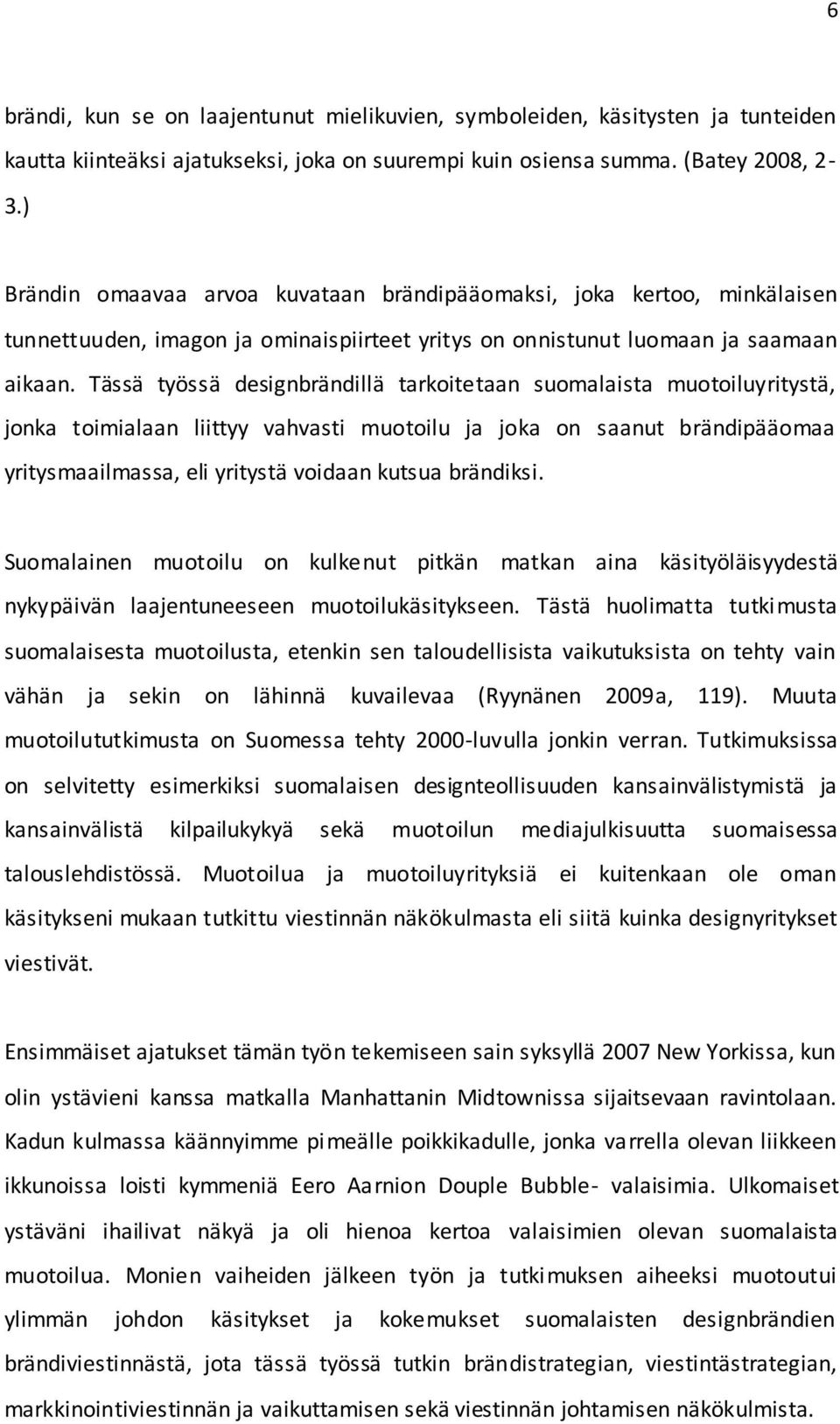 Tässä työssä designbrändillä tarkoitetaan suomalaista muotoiluyritystä, jonka toimialaan liittyy vahvasti muotoilu ja joka on saanut brändipääomaa yritysmaailmassa, eli yritystä voidaan kutsua