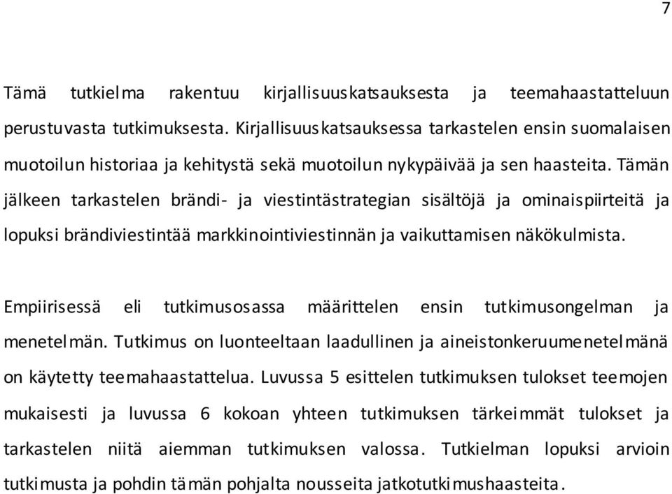 Tämän jälkeen tarkastelen brändi- ja viestintästrategian sisältöjä ja ominaispiirteitä ja lopuksi brändiviestintää markkinointiviestinnän ja vaikuttamisen näkökulmista.